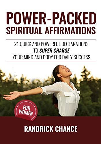 Power-Packed Spiritual Affirmations For Women: 21 Quick And Powerful Declarations To Super Charge Your Mind And Body For Daily Success