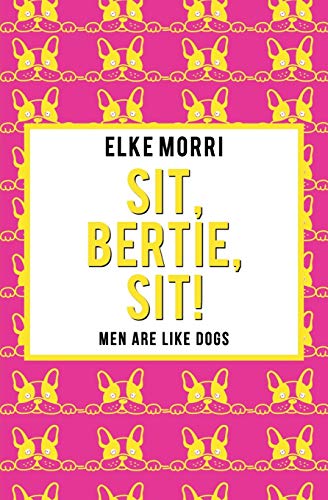 Sit, Bertie, Sit!: Men Are Like Dogs (Yellow Edition)