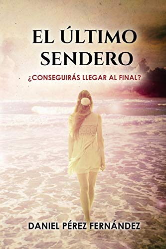 El Último Sendero: ¿Conseguirás Llegar Al Final? (La Verdad En Ti Mismo. Vive, En Lugar De Pensar Que Vives.) (Spanish Edition)