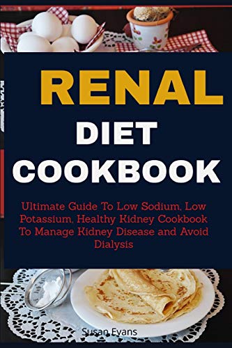 Renal Diet Cookbook: Ultimate Guide To Low Sodium, Low Potassium, Healthy Kidney Cookbook To Manage Kidney Disease And Avoid Dialysis