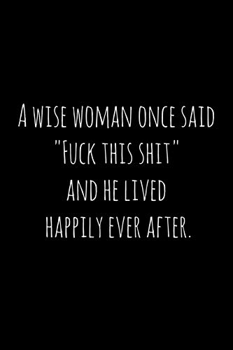A Wise Woman Once Said "Fuck This Shit," And He Lived Happily Ever After.: Perfect Goodbye Gift For Coworker That Is Leaving / Going Away Gift For Your Co Worker, Boss, Manager, Employee.