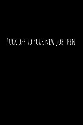 Fuck Off To Your New Job Then: Perfect Goodbye Gift For Coworker That Is Leaving / Going Away Gift For Your Co Worker, Boss, Manager, Employee.