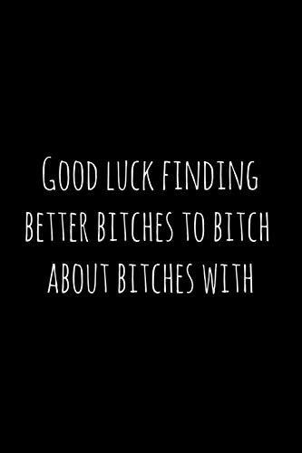 Good Luck Finding Better Bitches To Bitch About Bitches With: Perfect Goodbye Gift For Coworker That Is Leaving / Going Away Gift For Your Co Worker, Boss, Manager, Employee.