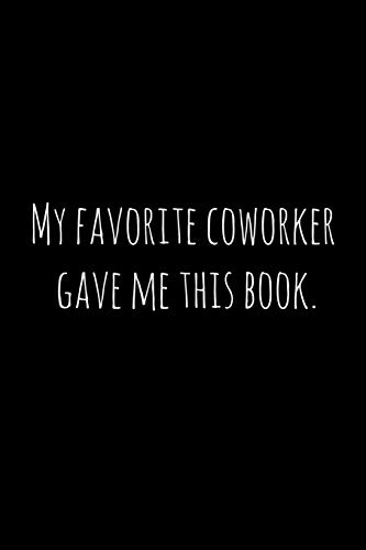 My Favorite Coworker Gave Me This Book.: Perfect Goodbye Gift For Coworker That Is Leaving / Going Away Gift For Your Co Worker, Boss, Manager, Employee.