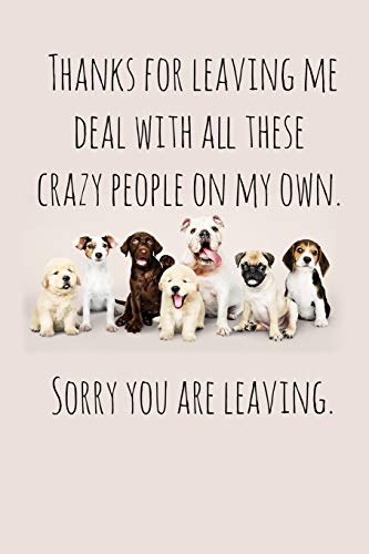 Thanks For Leaving Me Deal With All These Crazy People On My Own.: Perfect Goodbye Gift For Coworker That Is Leaving / Going Away Gift For Your Co Worker, Boss, Manager, Employee.