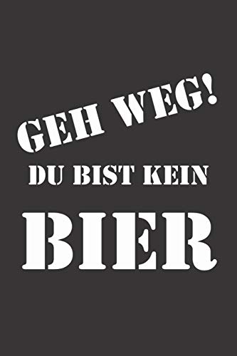 Bier Tasting Buch: Dein Persönliches Verkostungsbuch Zum Selber Ausfüllen ? Für Über 100 Verschiedene Bier Sorten, Craft Beer, Pils, Pale Ale Oder Ipa ... ? Motiv: Geh Weg Kein Bier (German Edition) - 9781088707272