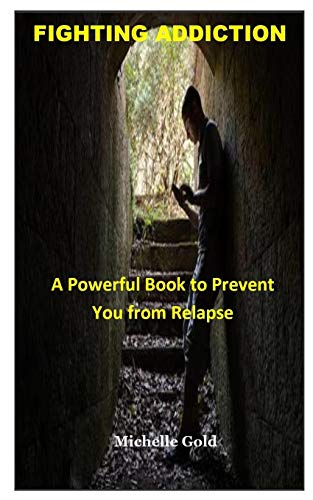 Fighting Addiction: A Powerful Book To Prevent You From Relapse