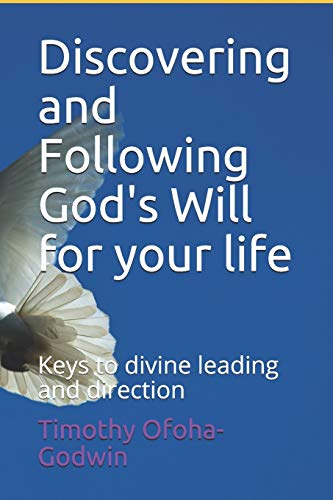 Discovering And Following God's Will For Your Life: Keys To Divine Leading And Direction