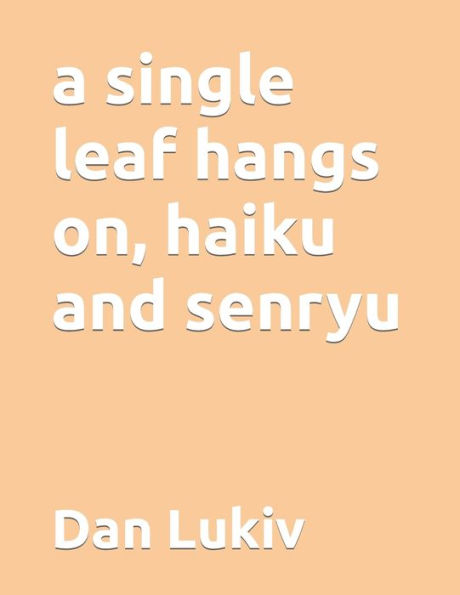 A Single Leaf Hangs On, Haiku And Senryu