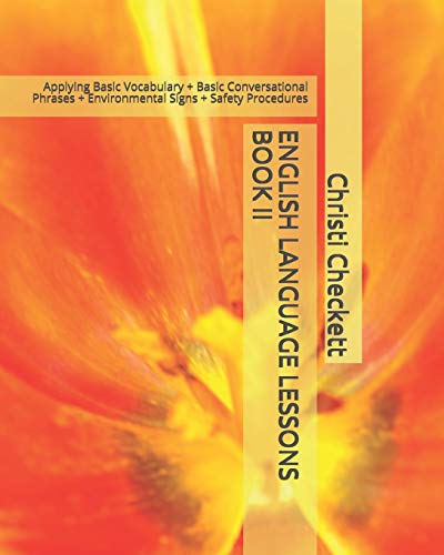 English Language Lessons Book Ii: Applying Basic Vocabulary + Basic Conversational Phrases + Environmental Signs + Safety Procedures