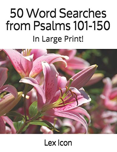 50 Word Searches From Psalms 101-150: In Large Print! (Lex Icon's Word Searches For Adults!)