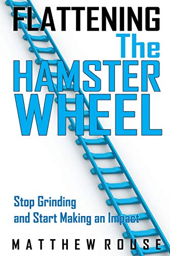 Flattening The Hamster Wheel: Stop Grinding And Start Making An Impact