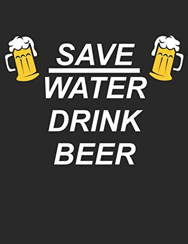 Bier Tasting Buch: Dein Persönliches Verkostungsbuch Zum Selber Ausfüllen ? Für Über 100 Verschiedene Bier Sorten, Craft Beer, Pils, Pale Ale Oder Ipa ... Motiv: Save Water Drink Beer (German Edition) - 9781088920343