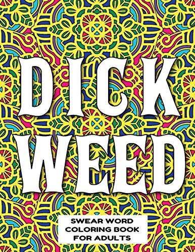 Dickweed Swear Word Coloring Book For Adults: Swear Word Coloring Book For Adults Stress Relieving Designs 8.5" X 11" Mandala Designs 54 Pages