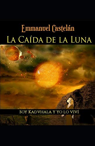 La Ca?da De La Luna: Soy Kadvhala Y Yo Lo Viv? (Spanish Edition)