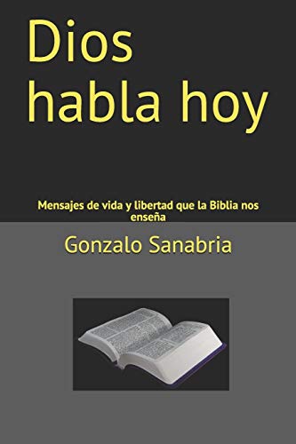 Dios Habla Hoy: Mensajes De Vida Y Libertad Que La Biblia Nos Enseña (Sermones Cristianos Para Predicar) (Spanish Edition)