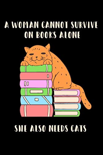 A Woman Cannot Survive On Books Alone She Also Needs Cats: Womens Survival Essentials A Good Book And A Real Cute Cat Gift