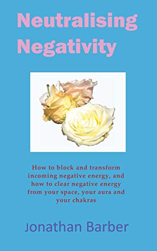 Neutralising Negativity: What To Do When Someone Sends You Negative Energy In Life And Through The Internet