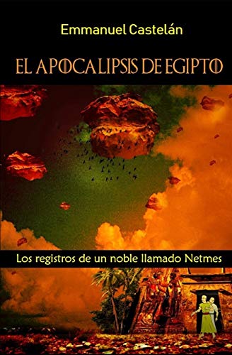 El Apocalipsis De Egipto: Los Registros De Un Noble Llamado Netmes (Spanish Edition)