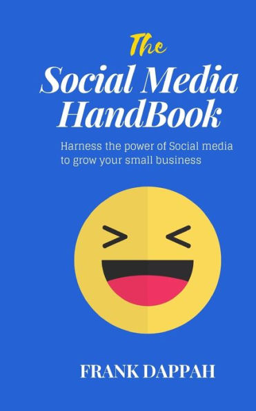 The Social Media Handbook: Harness The Power Of Social Media To Grow Your Small Business