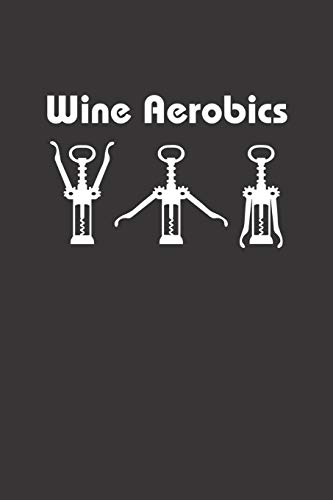 Wein Tasting Buch: Dein Persönliches Verkostungsbuch Zum Selber Ausfüllen ? Für Über 100 Verschiedene Weine ? Handliches 6X9 Format ? Motiv: Wine Aerobics (German Edition)