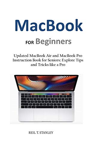 Macbook For Beginners: Updated Macbook Air And Macbook Pro Instruction Book For Seniors: Explore Tips And Tricks Like A Pro