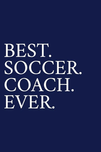 Best. Soccer. Coach. Ever.: A Thank You Gift For Soccer Coach | Volunteer Soccer Coach Gifts | Soccer Coach Appreciation | Blue