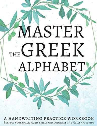 Master The Greek Alphabet, A Handwriting Practice Workbook: Perfect Your Calligraphy Skills And Dominate The Hellenic Script