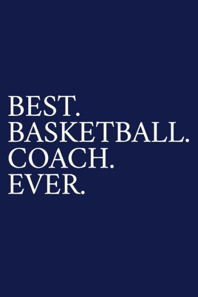 Best. Basketball. Coach. Ever.: A Thank You Gift For Basketball Coach | Volunteer Basketball Coach Gifts | Basketball Coach Appreciation | Blue