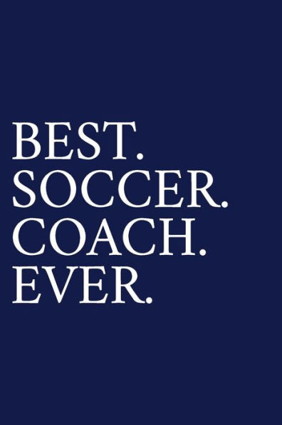 Best. Soccer. Coach. Ever.: A Thank You Gift For Soccer Coach | Volunteer Soccer Coach Gifts | Soccer Coach Appreciation | Blue - 9781089547686
