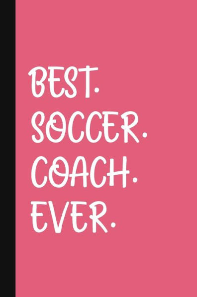 Best. Soccer. Coach. Ever.: A Thank You Gift For Soccer Coach | Volunteer Soccer Coach Gifts | Soccer Coach Appreciation | Pink