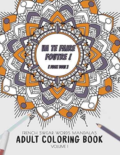 Va Te Faire Foutre ! (Fuck You!) - French Swear Words Mandalas - Adult Coloring Book - Volume 1: Irreverent And Fun Way To Relive Stress And Anxiety. ... French People Swear Coloring Book Collection)