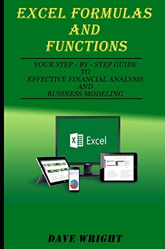 Excel Formulas And Functions: Your Step-By-Step Guide To Effective Financial Analysis And Business Modeling