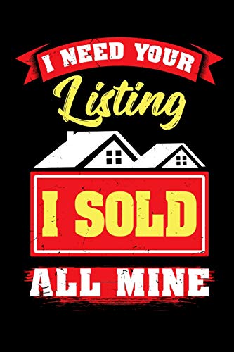 I Need Your Listing I Sold All Mine: It Makes A Great Gift For The Realtor In Your Life Who Loves Funny Realtor Gifts