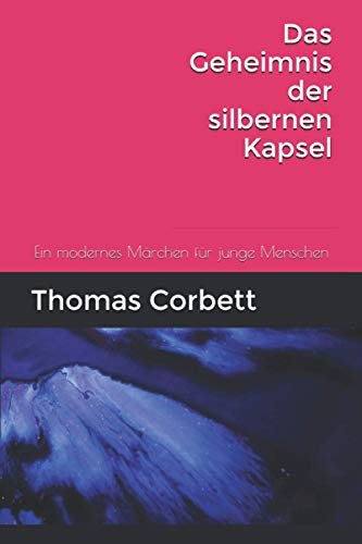 Das Geheimniss Der Silbernen Kapsel: Ein Modernes M?rchen F?r Junge Menschen (German Edition)