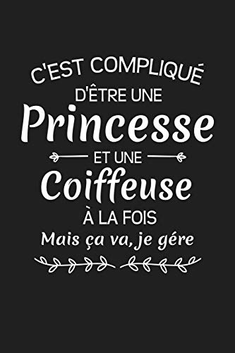 C'Est Compliqu? D'?tre Une Princesse Et Une Coiffeuse ? La Fois Mais ?a Va Je G?re: Carnet Lign? (French Edition)
