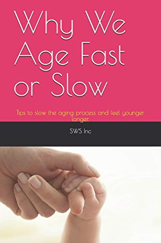 Why We Age Fast Or Slow: Tips To Slow The Aging Process And Feel Younger Longer.
