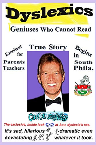 Dyslexics Geniuses Who Cannot Read: A Autobiography Adventure Of A Dyslexic. (South Phila 1954 To 1957)