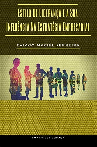 Estilo De Liderança E A Sua Influência Na Estratégia Empresarial (Portuguese Edition)