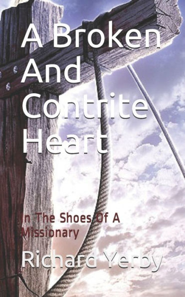 A Broken And Contrite Heart: In The Shoes Of A Missionary - 9781089973171