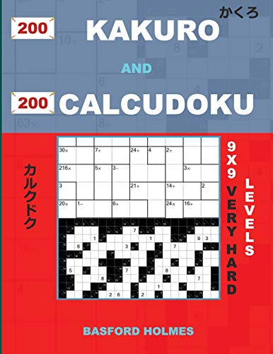 200 Kakuro And 200 Calcudoku 9X9 Very Hard Levels.: Kakuro 17X17 + 18X18 + 19X19 + 20X20 And Calcudoku Very Hard Version Of Sudoku Puzzles. Holmes ... (Kakuro And Calcudoku Classic Sudoku)
