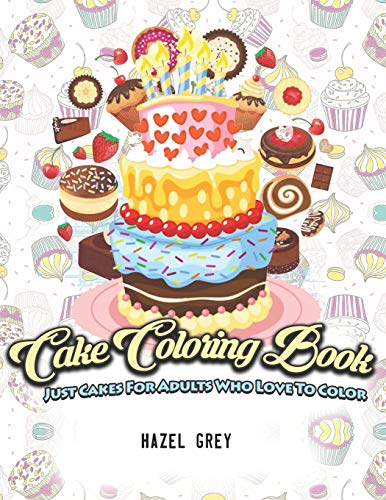 Cake Coloring Book: Just Cakes For Adults Who Love To Color
