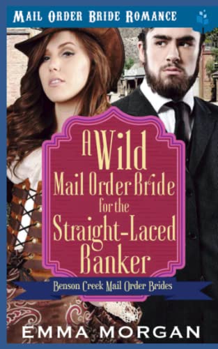 A Wild Mail Order Bride For The Straight-Laced Banker (Benson Creek Mail Order Brides)