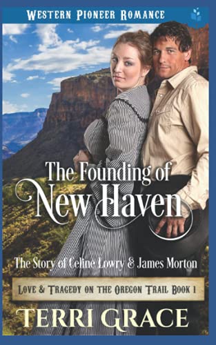 The Founding Of New Haven: The Story Of Celine Lowry And James Morton (Love And Tragedy On The Oregon Trail)