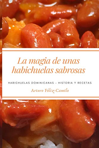 La Magia De Unas Habichuelas Sabrosas: Habichuelas Dominicanas - Historia Y Recetas (La Cocina Dominicana) (Spanish Edition)