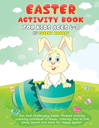 Easter Activity Book For Kids Ages 4-8: Fun And Challenging Easter Themed Activity Learning Workbook Of Mazes, Coloring, Dot To Dot, Word Search And More For Happy Easter!