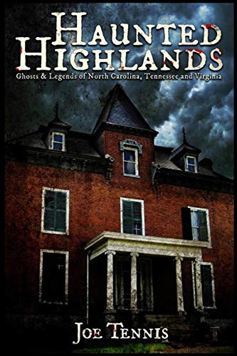 Haunted Highlands: Ghosts & Legends Of North Carolina, Tennessee, And Virginia