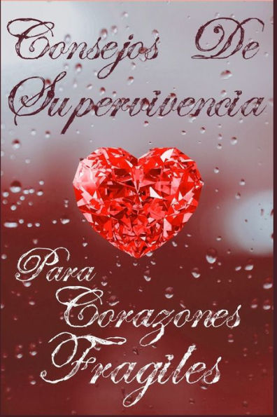 Consejos De Supervivencia Para Corazones Frágiles (Spanish Edition)