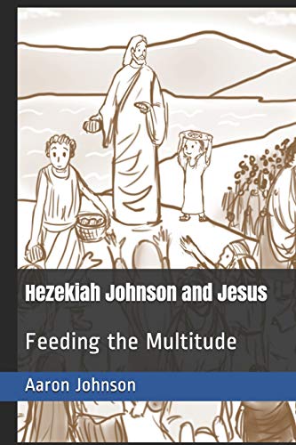 Hezekiah Johnson And Jesus: Feeding The Multitude (Adventures Of Hezekiah Johnson)