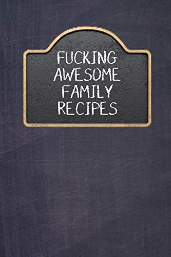 Fucking Awesome Family Recipes: Fill In And Create Your Own Cookbook